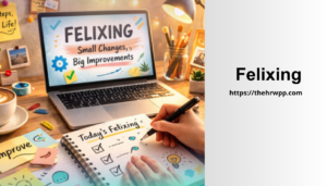 Felixing: Meaning, Origins, Uses, and Why Felixing Is Becoming Popular felixing