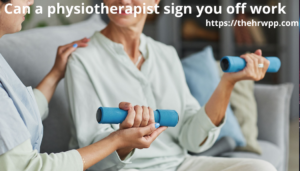 can a physiotherapist sign you off work​